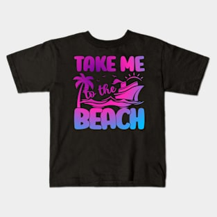 Take Me to The Beach Summer Beach Vacation Cruise Ship Kids T-Shirt